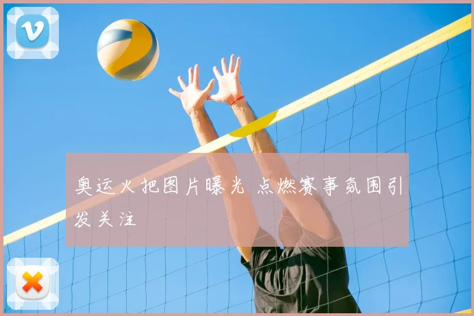 奥运火把图片曝光 点燃赛事氛围引发关注
