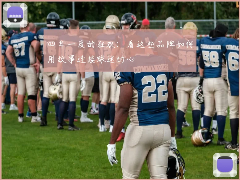 四年一度的狂欢:看这些品牌如何用故事连接球迷的心