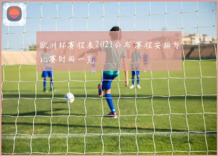 欧洲杯赛程表2021公布 赛程安排与比赛时间一览