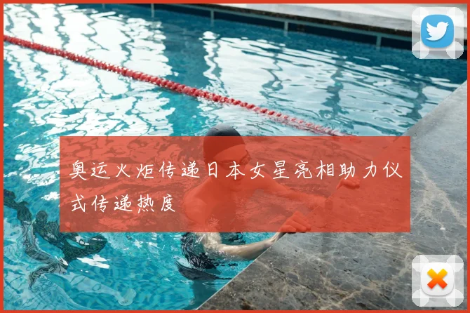 奥运火炬传递日本女星亮相助力仪式传递热度