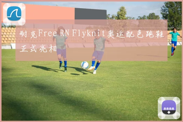 耐克Free RN Flyknit奥运配色跑鞋正式亮相