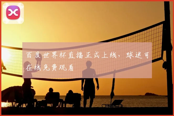 百度世界杯直播正式上线，球迷可在线免费观看