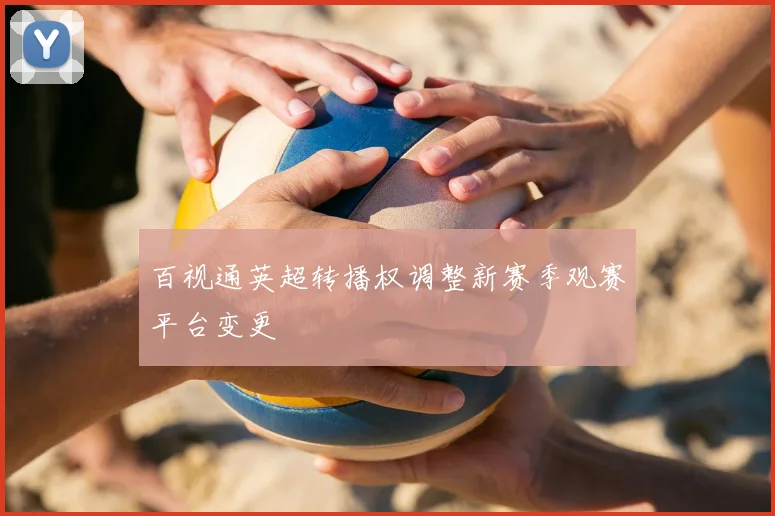 百视通英超转播权调整新赛季观赛平台变更