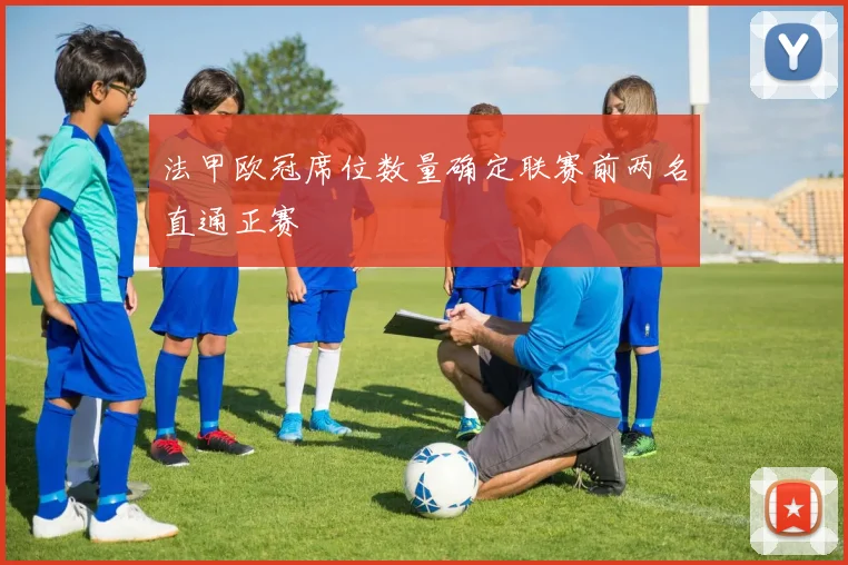 法甲欧冠席位数量确定联赛前两名直通正赛