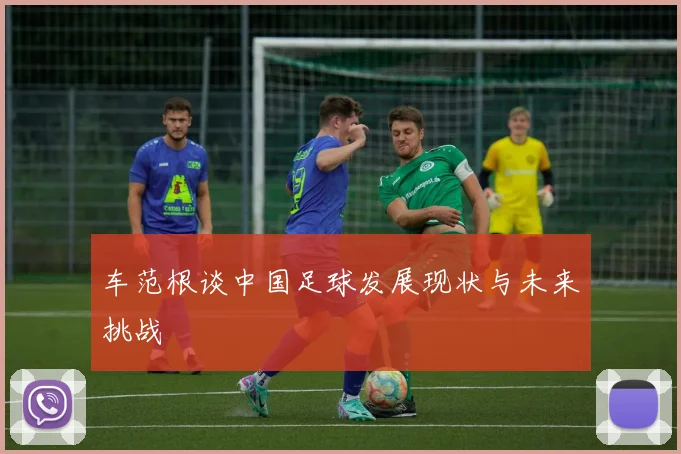 车范根谈中国足球发展现状与未来挑战