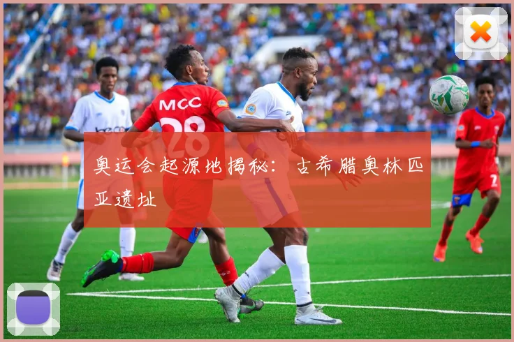 奥运会起源地揭秘：古希腊奥林匹亚遗址